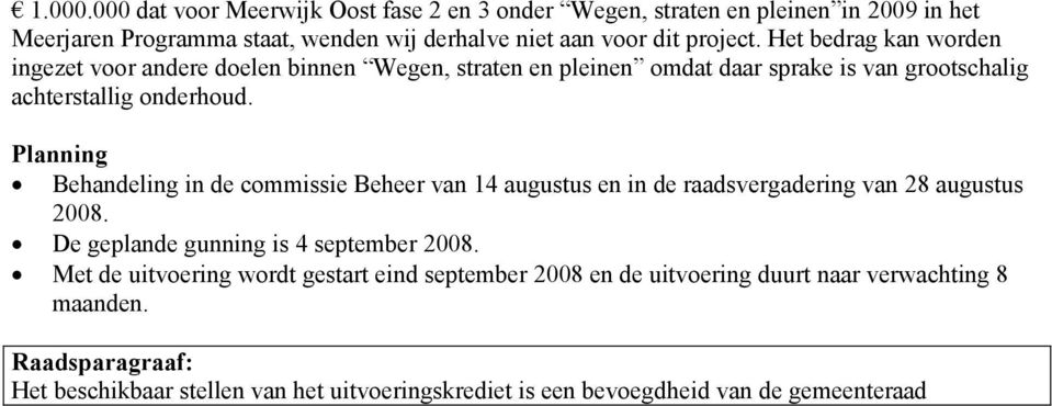 Planning Behandeling in de commissie Beheer van 14 augustus en in de raadsvergadering van 28 augustus 2008. De geplande gunning is 4 september 2008.