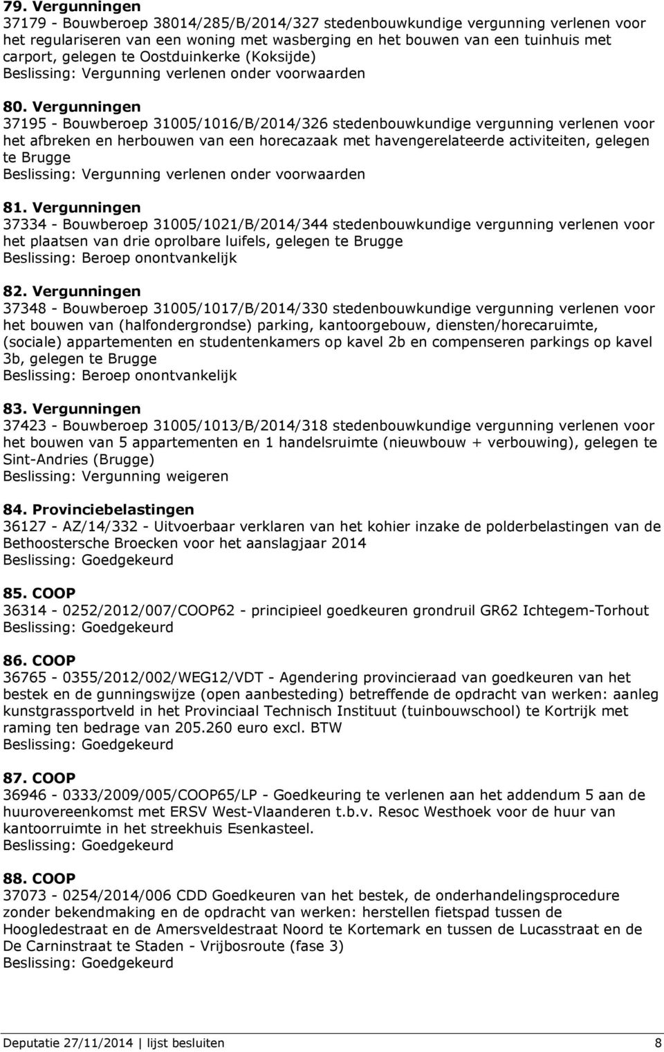 Vergunningen 37195 - Bouwberoep 31005/1016/B/2014/326 stedenbouwkundige vergunning verlenen voor het afbreken en herbouwen van een horecazaak met havengerelateerde activiteiten, gelegen te Brugge
