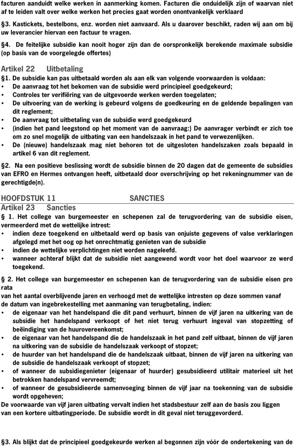 De feitelijke subsidie kan nooit hoger zijn dan de oorspronkelijk berekende maximale subsidie (op basis van de voorgelegde offertes) Artikel 22 Uitbetaling 1.