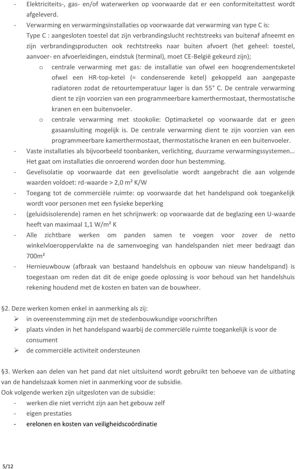 verbrandingsproducten ook rechtstreeks naar buiten afvoert (het geheel: toestel, aanvoer- en afvoerleidingen, eindstuk (terminal), moet CE-België gekeurd zijn); o centrale verwarming met gas: de