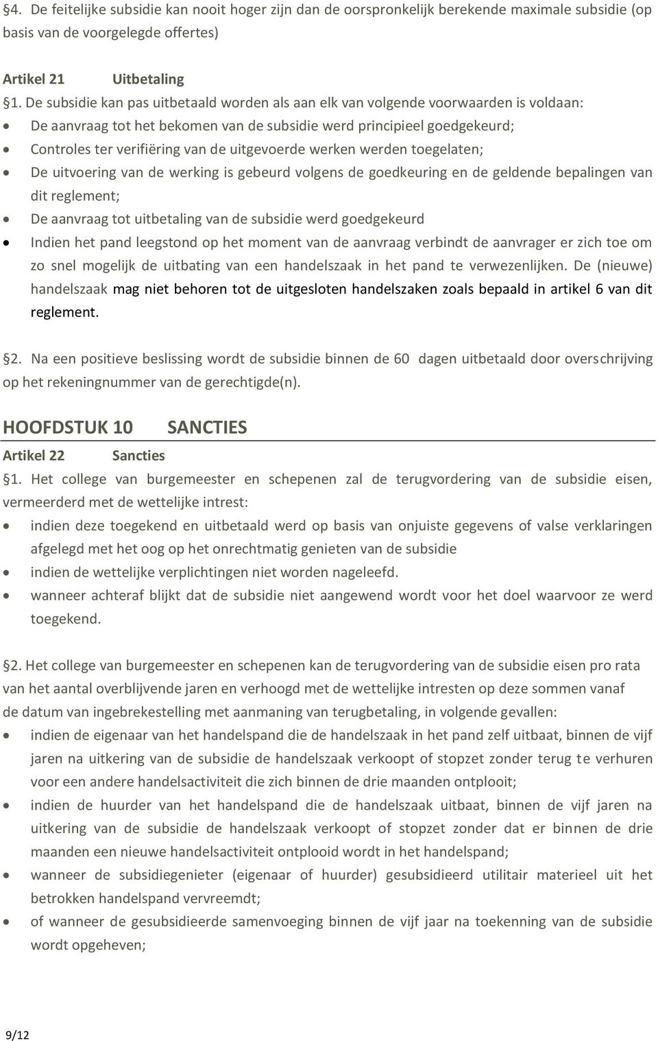 uitgevoerde werken werden toegelaten; De uitvoering van de werking is gebeurd volgens de goedkeuring en de geldende bepalingen van dit reglement; De aanvraag tot uitbetaling van de subsidie werd