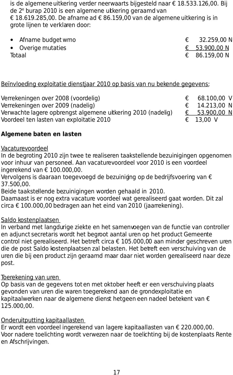 159,00 N Beïnvloeding exploitatie dienstjaar 2010 op basis van nu bekende gegevens: Verrekeningen over 2008 (voordelig) 68.100,00 V Verrekeningen over 2009 (nadelig) 14.