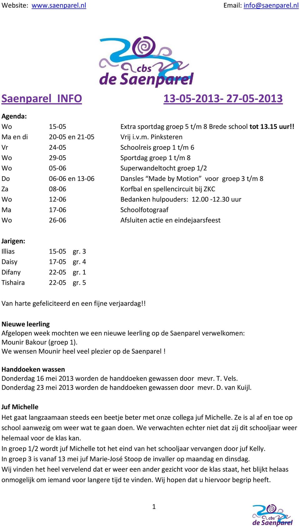 Pinksteren Vr 24-05 Schoolreis groep 1 t/m 6 Wo 29-05 Sportdag groep 1 t/m 8 Wo 05-06 Superwandeltocht groep 1/2 Do 06-06 en 13-06 Dansles Made by Motion voor groep 3 t/m 8 Za 08-06 Korfbal en