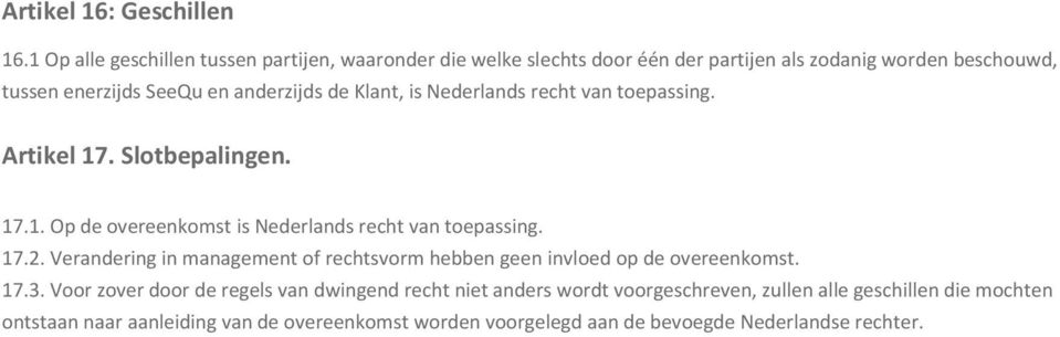 de Klant, is Nederlands recht van toepassing. Artikel 17. Slotbepalingen. 17.1. Op de overeenkomst is Nederlands recht van toepassing. 17.2.