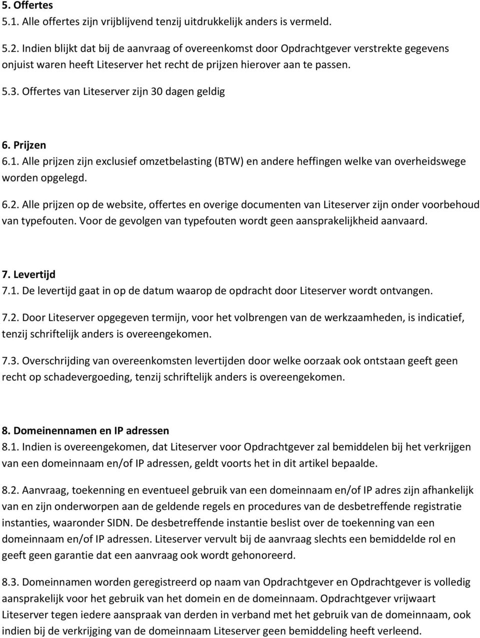 Offertes van Liteserver zijn 30 dagen geldig 6. Prijzen 6.1. Alle prijzen zijn exclusief omzetbelasting (BTW) en andere heffingen welke van overheidswege worden opgelegd. 6.2.