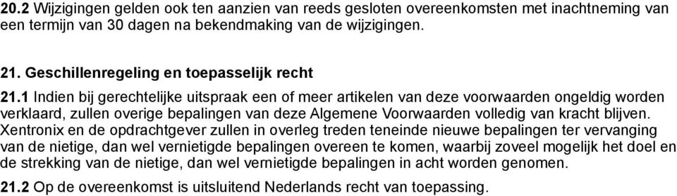 1 Indien bij gerechtelijke uitspraak een of meer artikelen van deze voorwaarden ongeldig worden verklaard, zullen overige bepalingen van deze Algemene Voorwaarden volledig van kracht