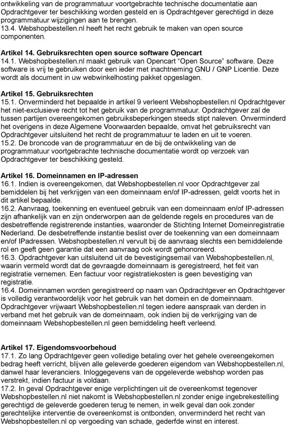 Deze software is vrij te gebruiken door een ieder met inachtneming GNU / GNP Licentie. Deze wordt als document in uw webwinkelhosting pakket opgeslagen. Artikel 15