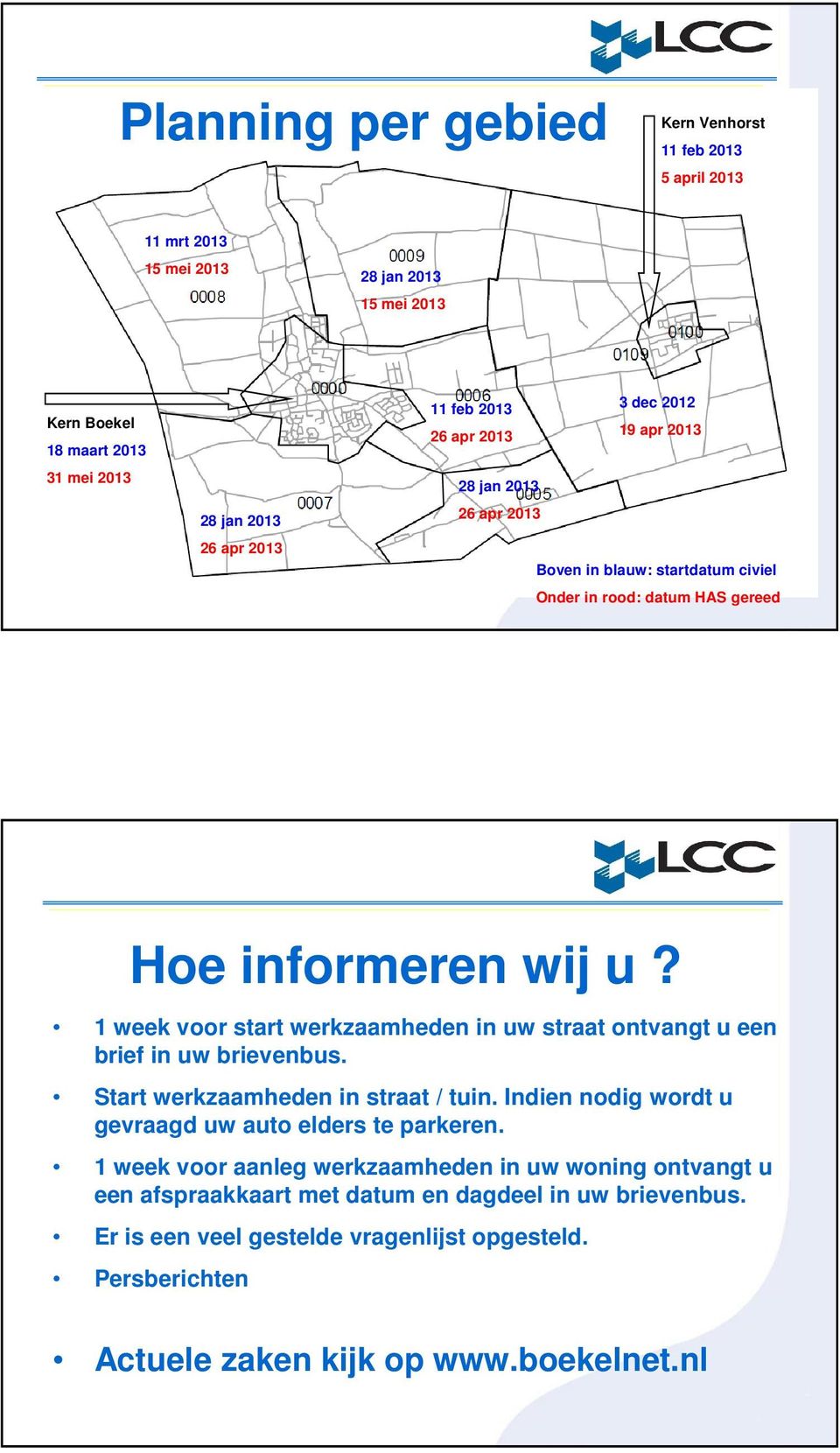 1 week voor start werkzaamheden in uw straat ontvangt u een brief in uw brievenbus. Start werkzaamheden in straat / tuin. Indien nodig wordt u gevraagd uw auto elders te parkeren.