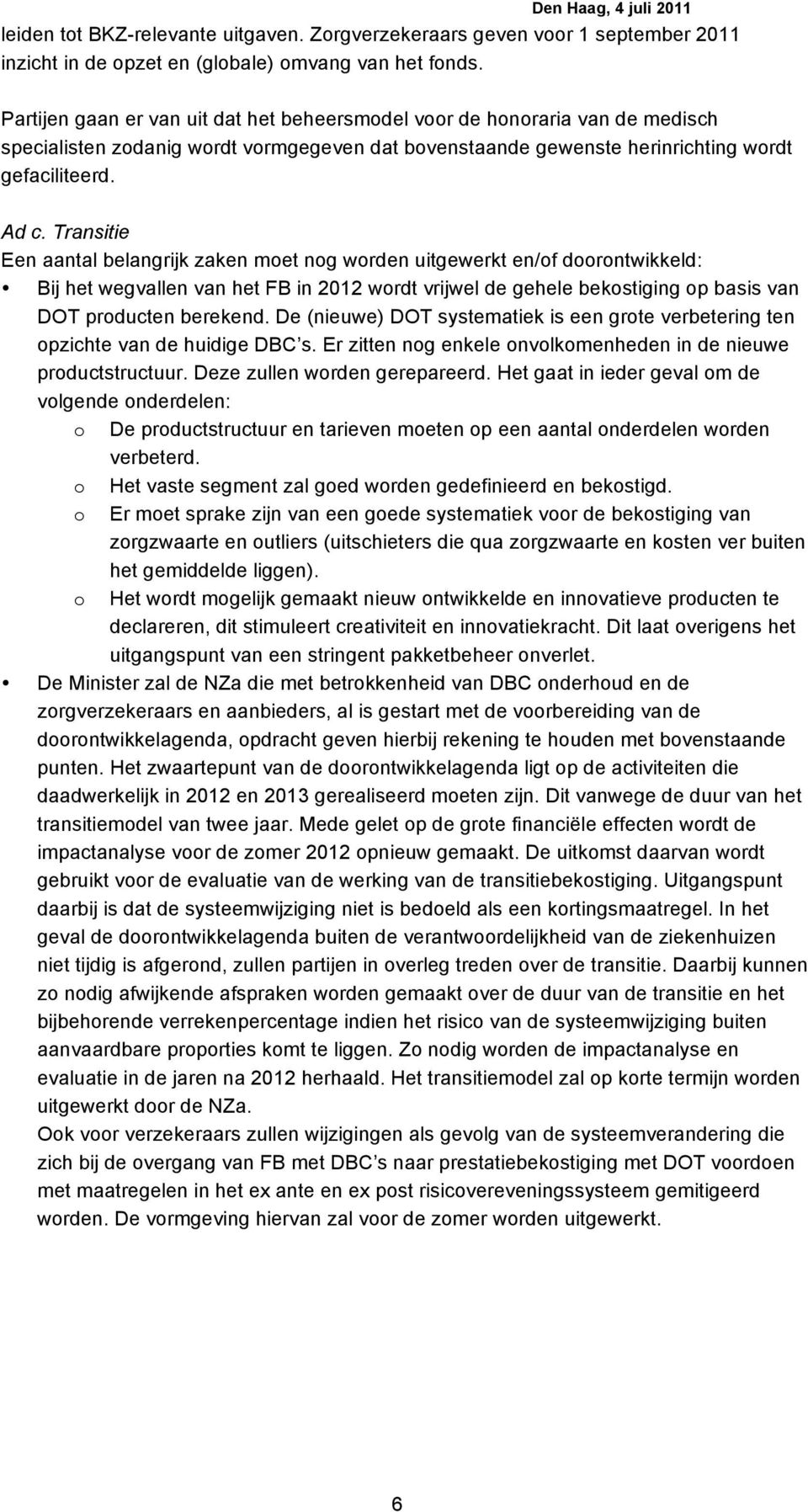 Transitie Een aantal belangrijk zaken moet nog worden uitgewerkt en/of doorontwikkeld: Bij het wegvallen van het FB in 2012 wordt vrijwel de gehele bekostiging op basis van DOT producten berekend.