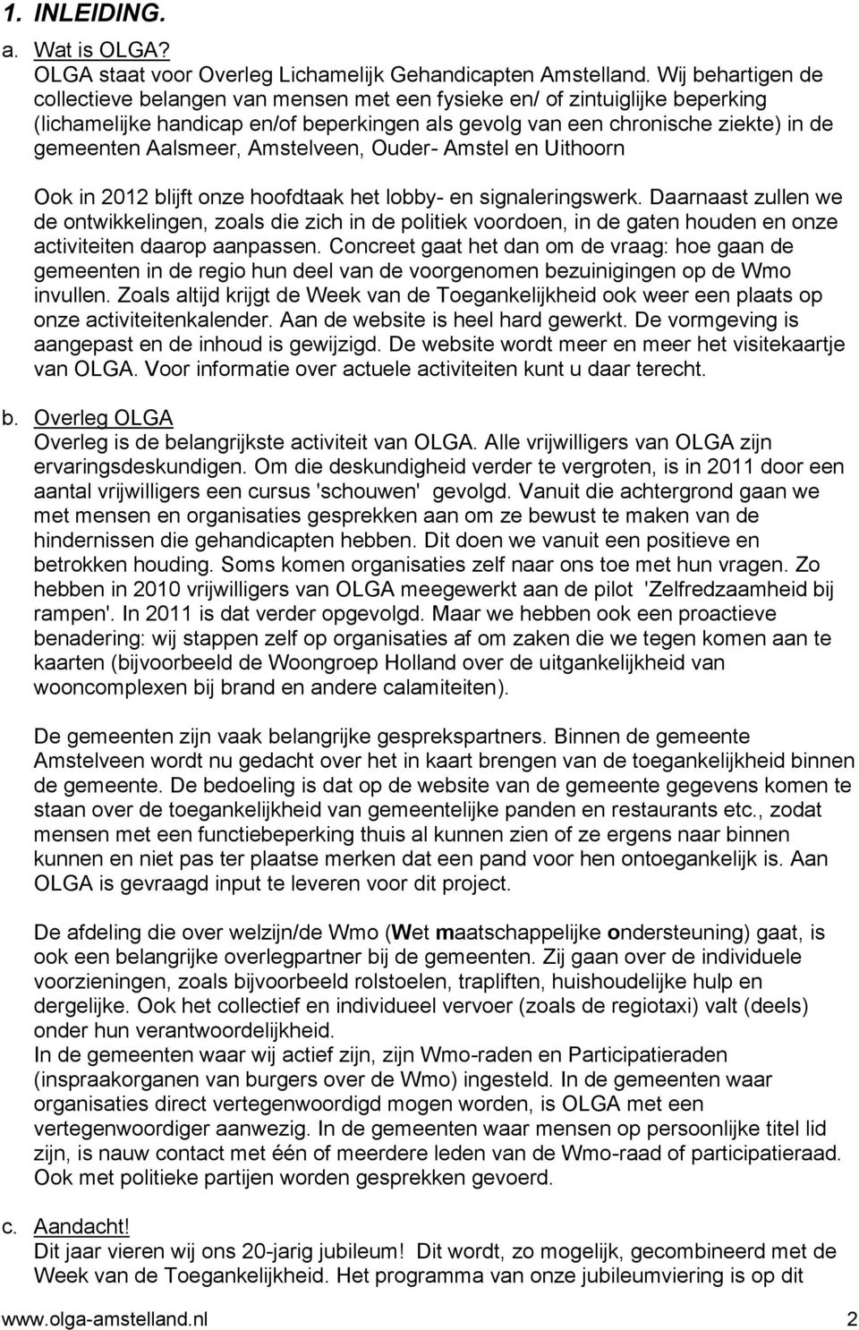 Aalsmeer, Amstelveen, Ouder- Amstel en Uithoorn Ook in 2012 blijft onze hoofdtaak het lobby- en signaleringswerk.