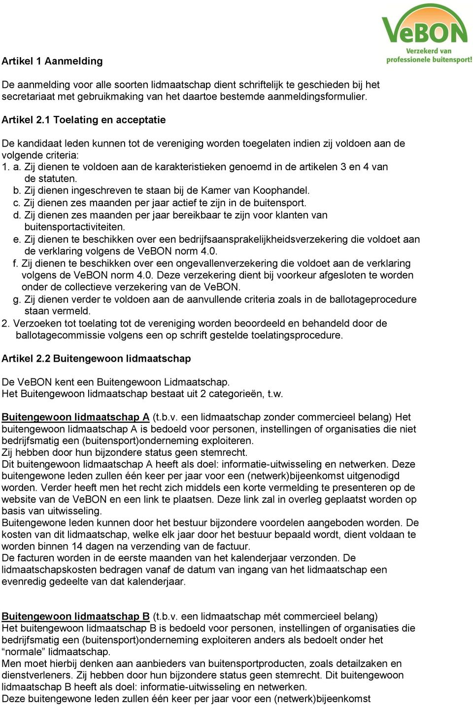 b. Zij dienen ingeschreven te staan bij de Kamer van Koophandel. c. Zij dienen zes maanden per jaar actief te zijn in de buitensport. d. Zij dienen zes maanden per jaar bereikbaar te zijn voor klanten van buitensportactiviteiten.