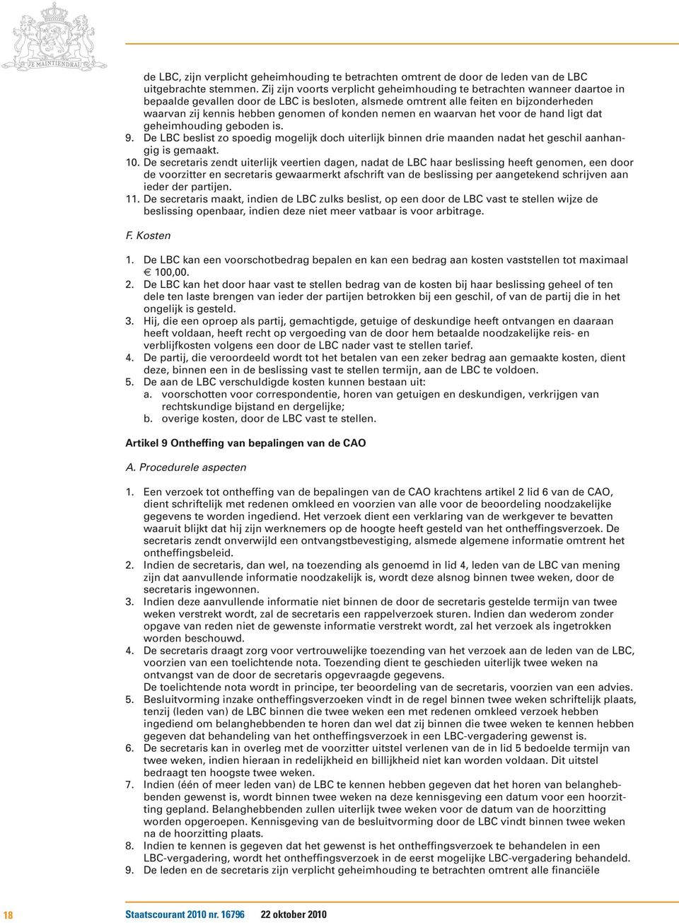 konden nemen en waarvan het voor de hand ligt dat geheimhouding geboden is. 9. De LBC beslist zo spoedig mogelijk doch uiterlijk binnen drie maanden nadat het geschil aanhangig is gemaakt. 10.