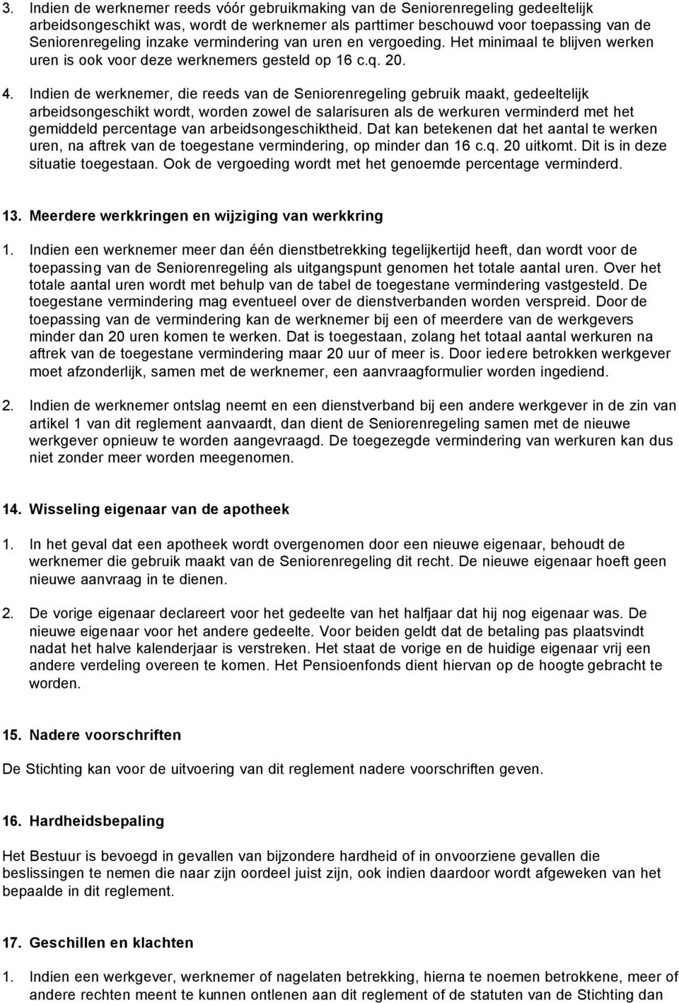 . Indin d wrknmr, di rds van d Sniornrgli gbruik maakt, gdltlijk arbidsoschikt wordt, wordn zowl d salarisurn als d wrkurn vrmindrd mt ht gmiddld prcntag van arbidsoschikthid.