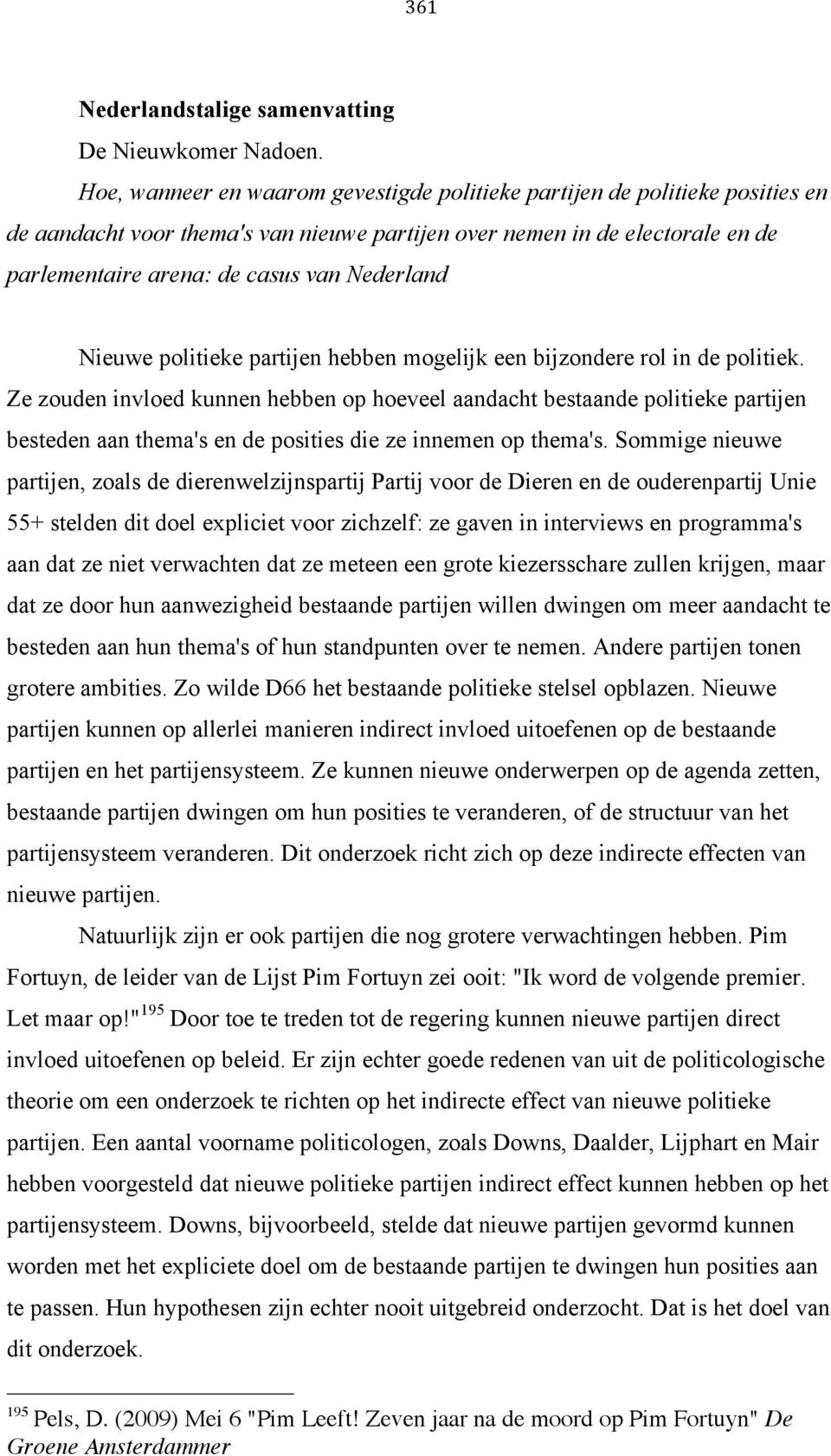 Nederland Nieuwe politieke partijen hebben mogelijk een bijzondere rol in de politiek.