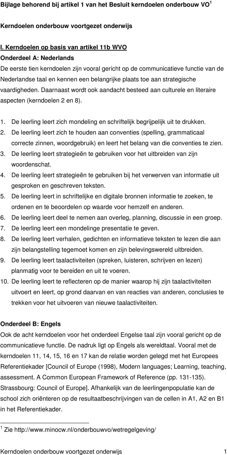 aan strategische vaardigheden. Daarnaast wordt ook aandacht besteed aan culturele en literaire aspecten (kerndoelen 2 en 8). 1.