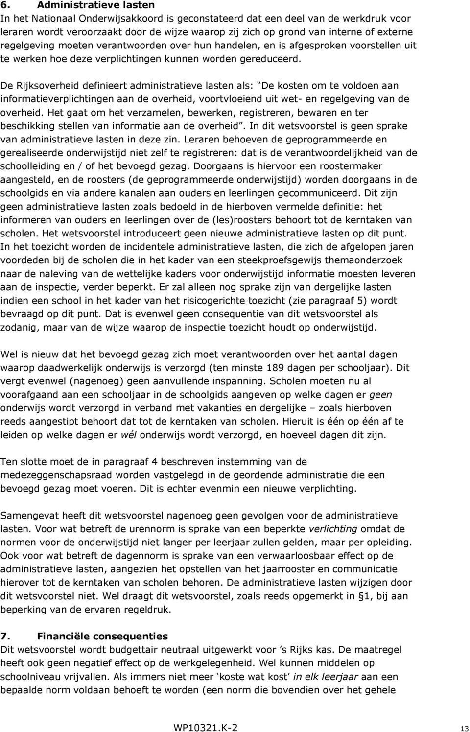 De Rijksoverheid definieert administratieve lasten als: De kosten om te voldoen aan informatieverplichtingen aan de overheid, voortvloeiend uit wet- en regelgeving van de overheid.