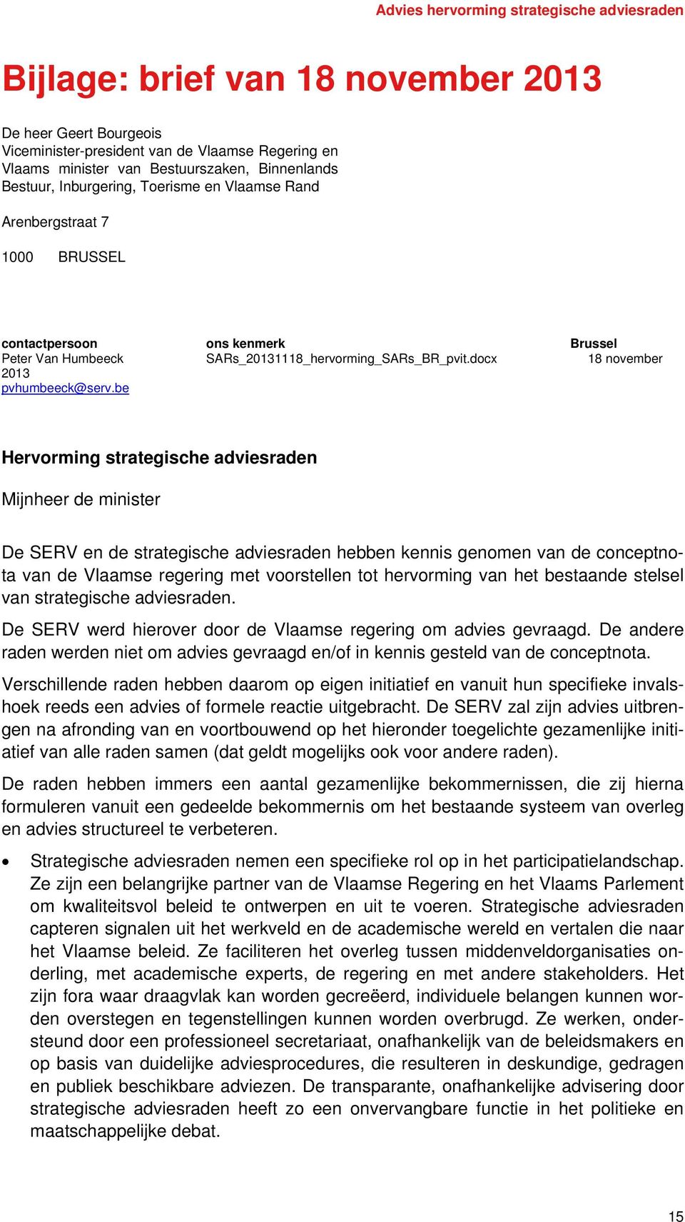 be Hervorming strategische adviesraden Mijnheer de minister De SERV en de strategische adviesraden hebben kennis genomen van de conceptnota van de Vlaamse regering met voorstellen tot hervorming van