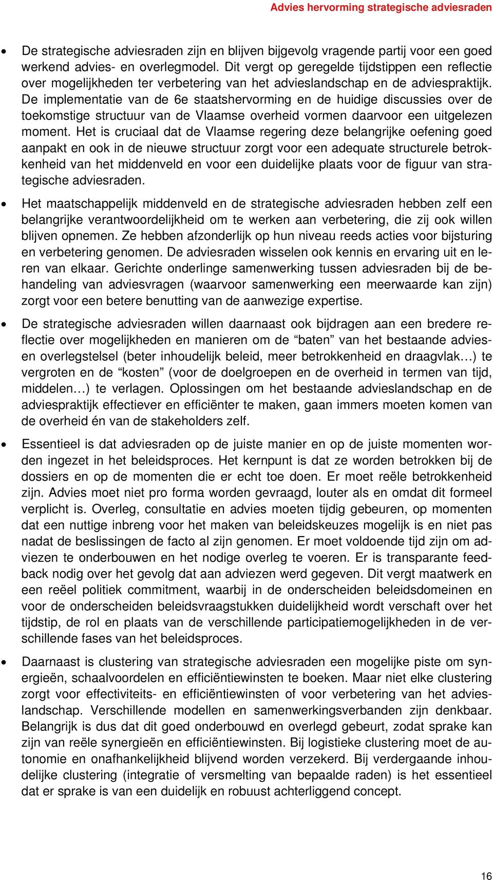 De implementatie van de 6e staatshervorming en de huidige discussies over de toekomstige structuur van de Vlaamse overheid vormen daarvoor een uitgelezen moment.