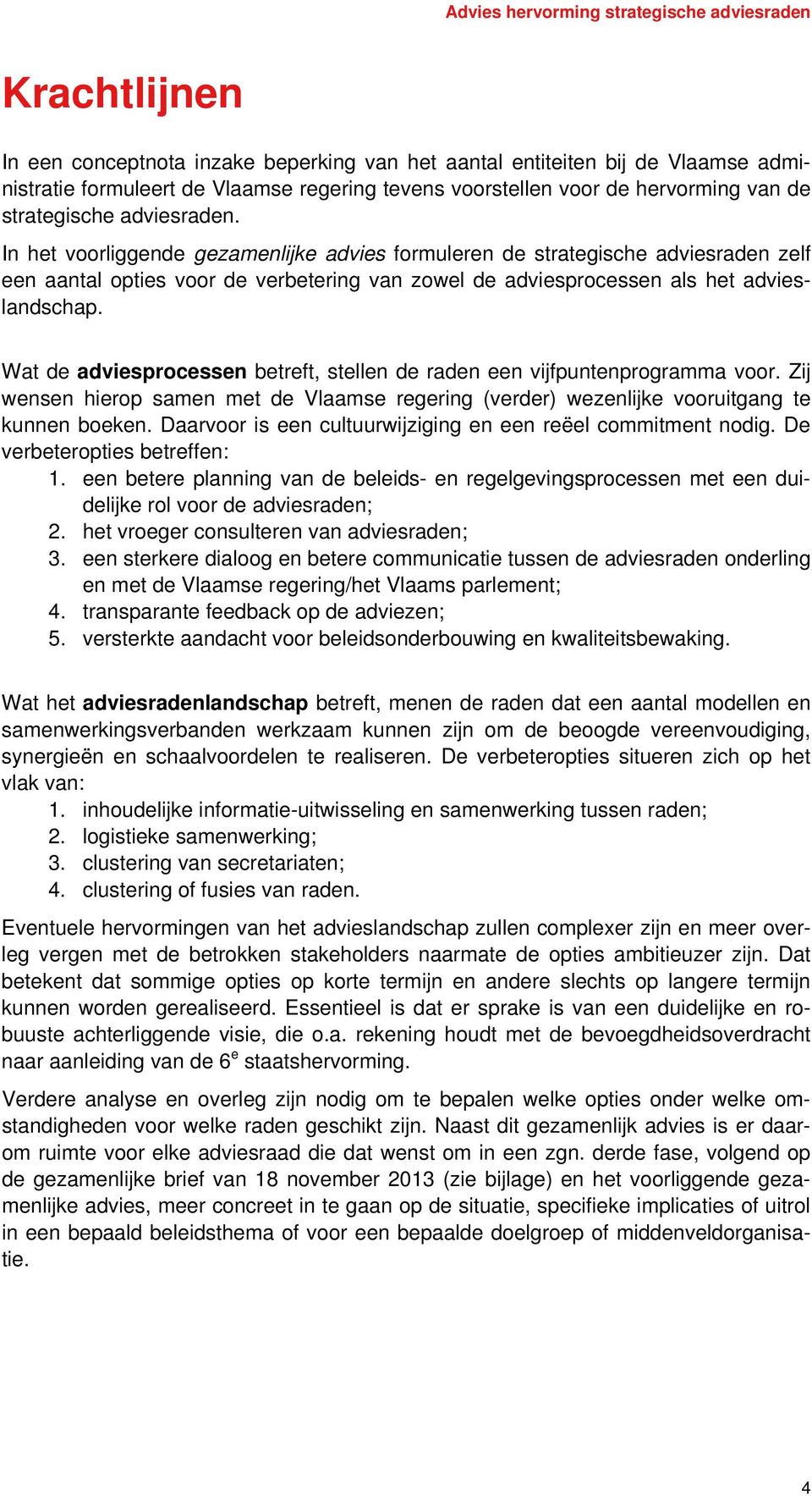 Wat de adviesprocessen betreft, stellen de raden een vijfpuntenprogramma voor. Zij wensen hierop samen met de Vlaamse regering (verder) wezenlijke vooruitgang te kunnen boeken.