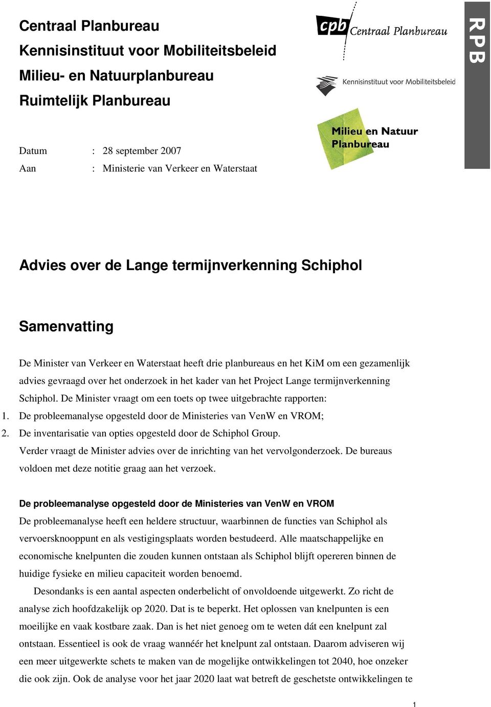 Lange termijnverkenning Schiphol. De Minister vraagt om een toets op twee uitgebrachte rapporten: 1. De probleemanalyse opgesteld door de Ministeries van VenW en VROM; 2.