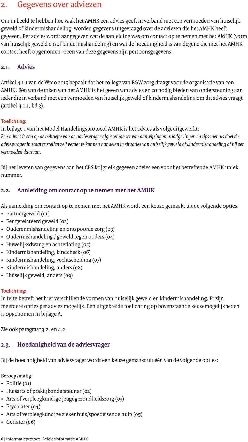 Per advies wordt aangegeven wat de aanleiding was om contact op te nemen met het AMHK (vorm van huiselijk geweld en/of kindermishandeling) en wat de hoedanigheid is van degene die met het AMHK