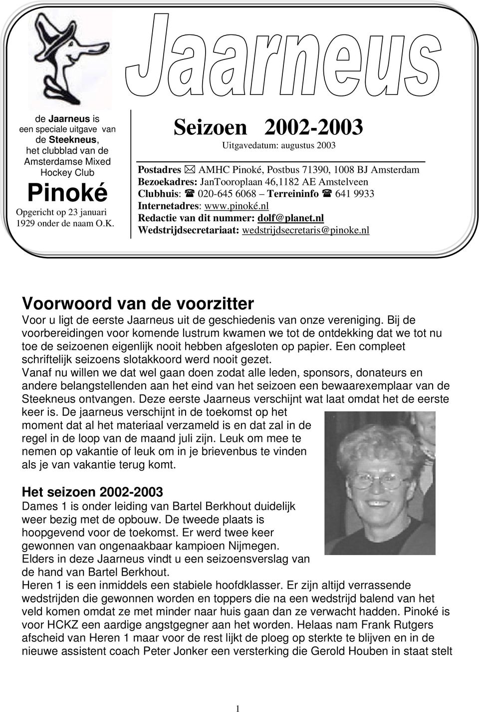 Internetadres: www.pinoké.nl Redactie van dit nummer: dolf@planet.nl Wedstrijdsecretariaat: wedstrijdsecretaris@pinoke.