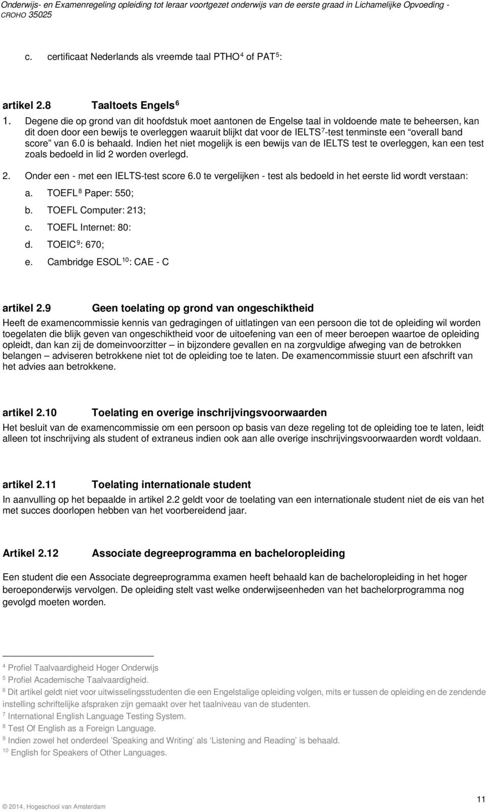 overall band score van 6.0 is behaald. Indien het niet mogelijk is een bewijs van de IELTS test te overleggen, kan een test zoals bedoeld in lid 2 worden overlegd. 2. Onder een - met een IELTS-test score 6.