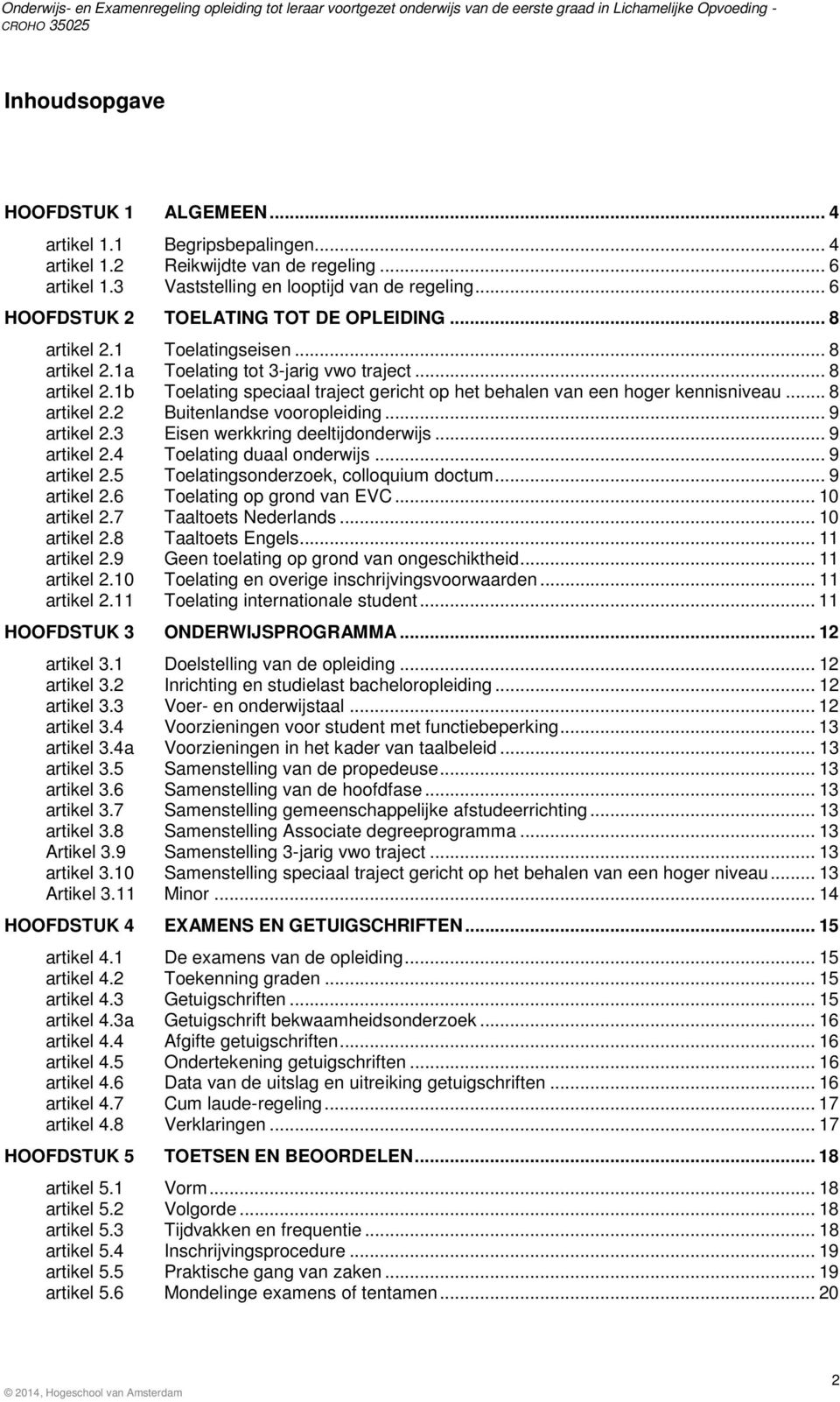 .. 8 artikel 2.2 Buitenlandse vooropleiding... 9 artikel 2.3 Eisen werkkring deeltijdonderwijs... 9 artikel 2.4 Toelating duaal onderwijs... 9 artikel 2.5 Toelatingsonderzoek, colloquium doctum.