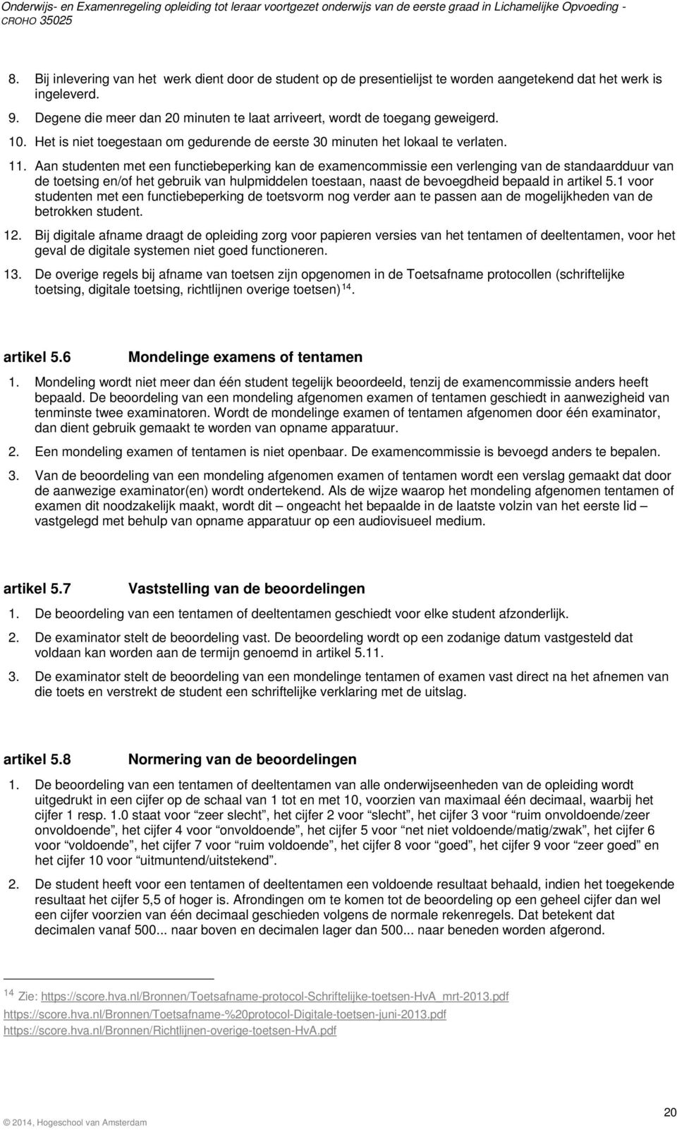 Aan studenten met een functiebeperking kan de examencommissie een verlenging van de standaardduur van de toetsing en/of het gebruik van hulpmiddelen toestaan, naast de bevoegdheid bepaald in artikel