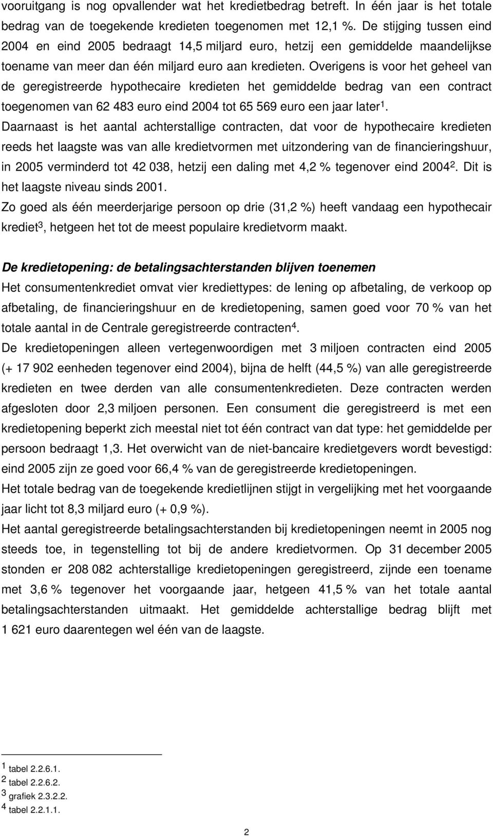 Overigens is voor het geheel van de geregistreerde hypothecaire kredieten het gemiddelde bedrag van een contract toegenomen van 62 483 euro eind 2004 tot 65 569 euro een jaar later.