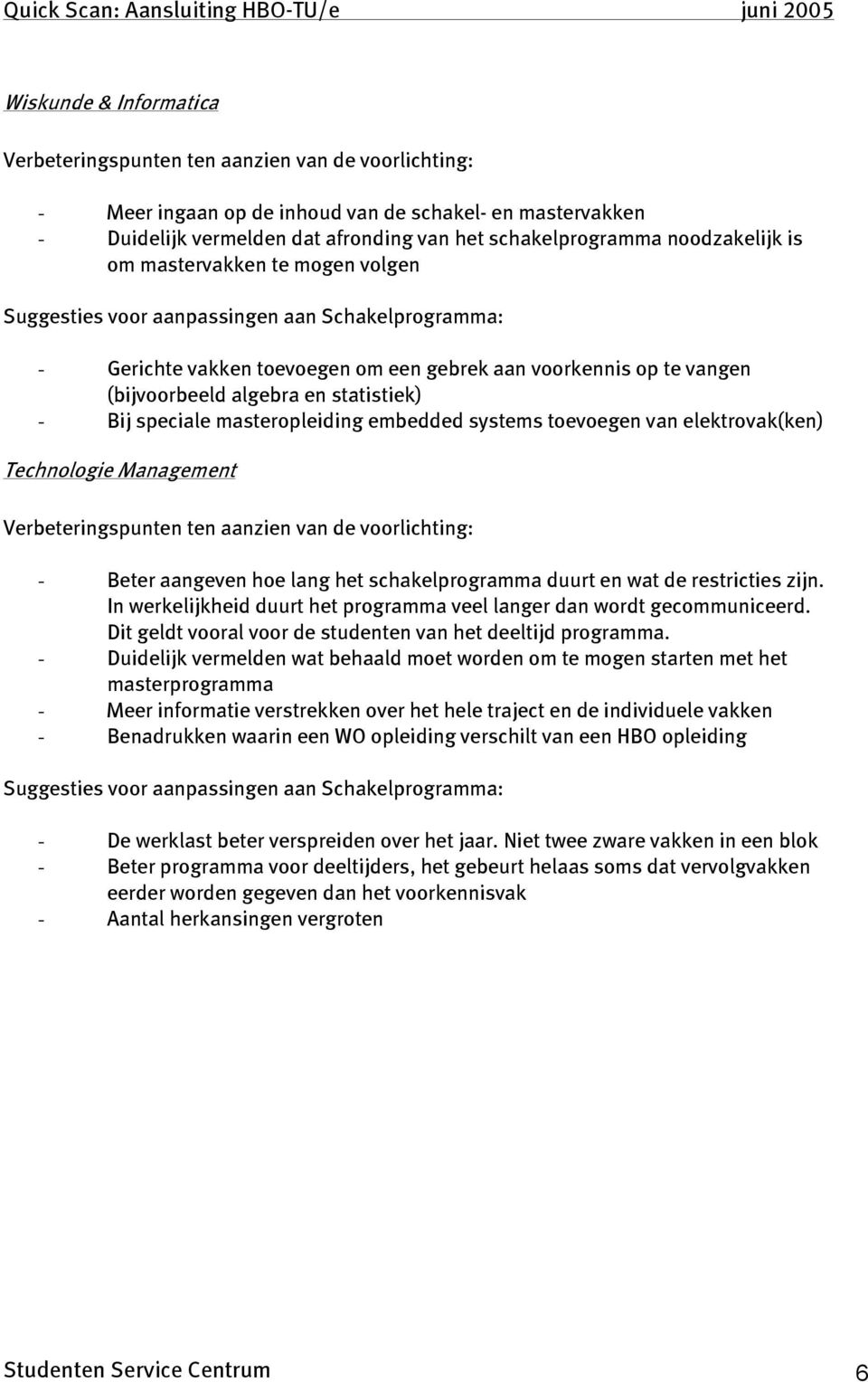 te vangen (bijvoorbeeld algebra en statistiek) - Bij speciale masteropleiding embedded systems toevoegen van elektrovak(ken) Technologie Management Verbeteringspunten ten aanzien van de voorlichting: