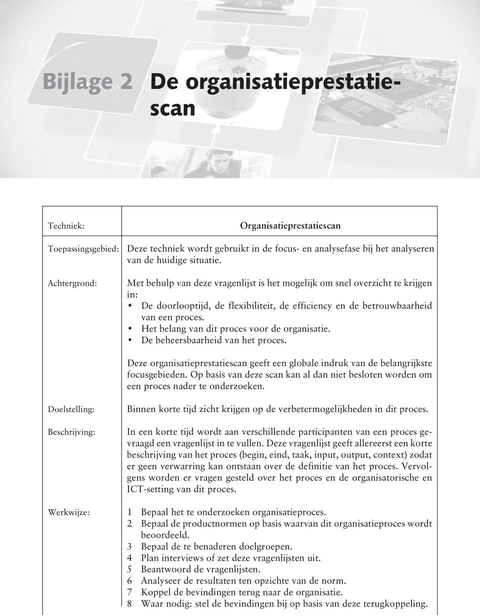 Het belang van dit proces voor de organisatie. De beheersbaarheid van het proces. Deze organisatieprestatiescan geeft een globale indruk van de belangrijkste focusgebieden.