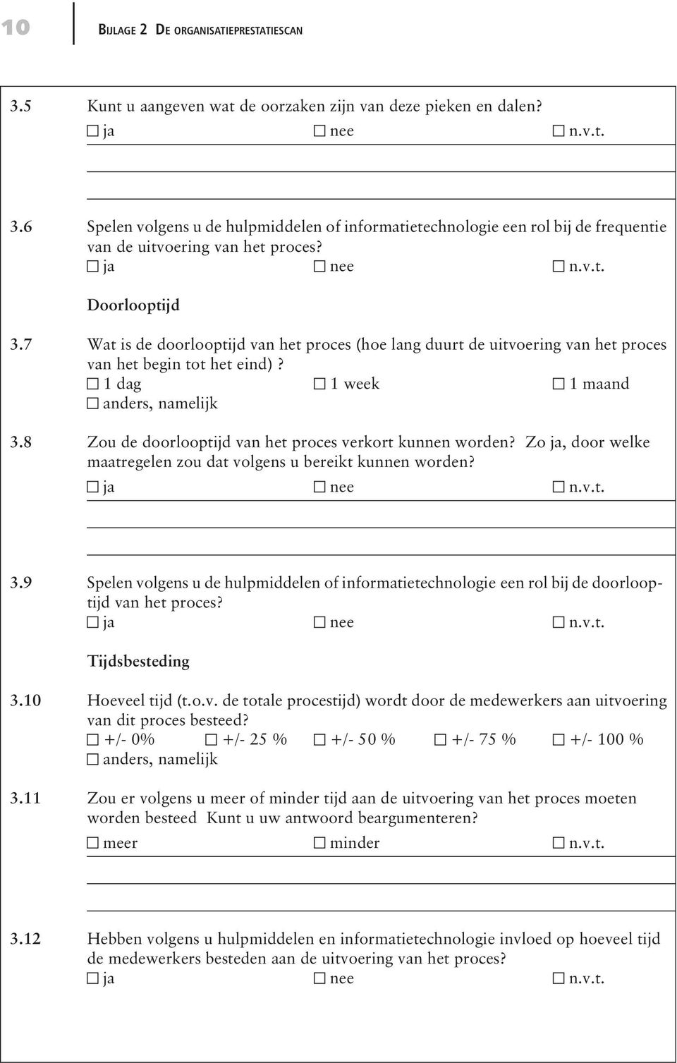 8 Zou de doorlooptijd van het proces verkort kunnen worden? Zo ja, door welke maatregelen zou dat volgens u bereikt kunnen worden? 3.