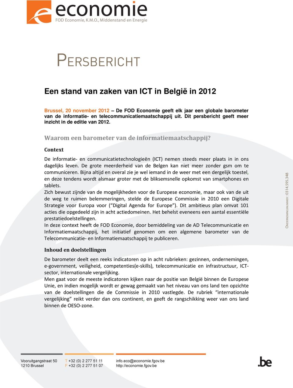 Context De informatie- en communicatietechnologieën (ICT) nemen steeds meer plaats in in ons dagelijks leven. De grote meerderheid van de Belgen kan niet meer zonder gsm om te communiceren.