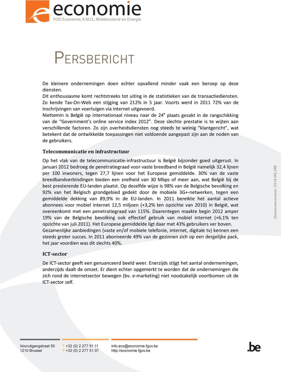 Niettemin is België op internationaal niveau naar de 24 e plaats gezakt in de rangschikking van de Government s online service index 2012.