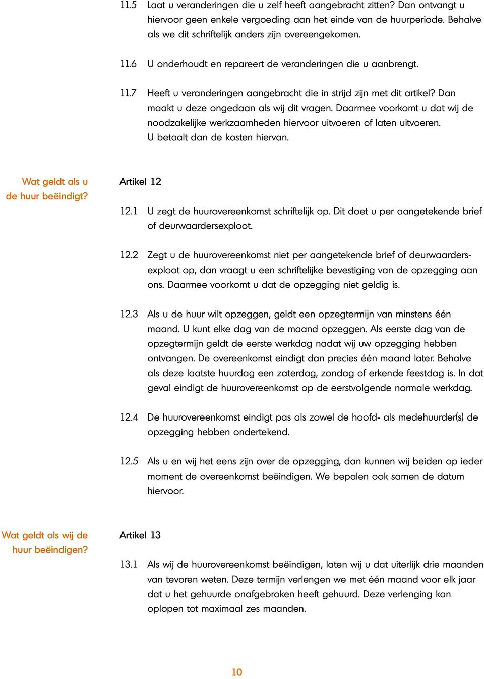 Dan maakt u deze ongedaan als wij dit vragen. Daarmee voorkomt u dat wij de noodzakelijke werkzaamheden hiervoor uitvoeren of laten uitvoeren. U betaalt dan de kosten hiervan.