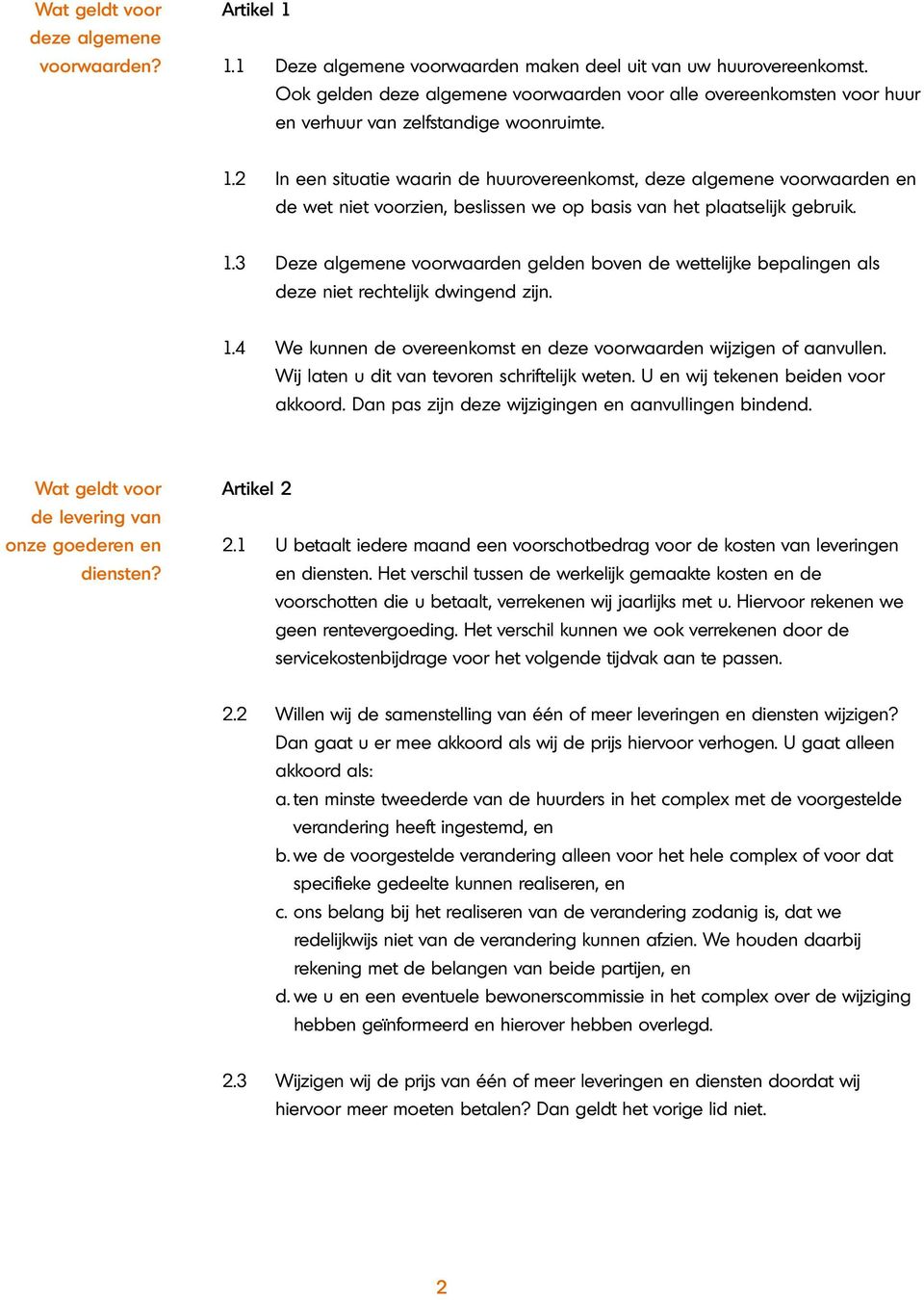 2 In een situatie waarin de huurovereenkomst, deze algemene voorwaarden en de wet niet voorzien, beslissen we op basis van het plaatselijk gebruik. 1.