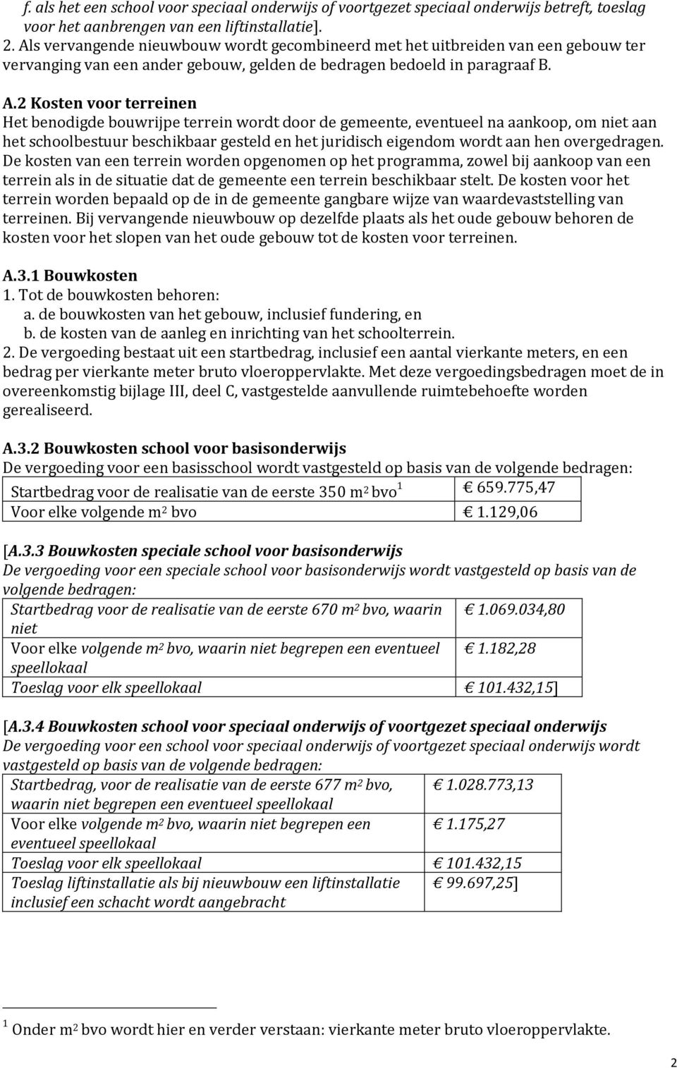 2 Kosten voor terreinen Het benodigde bouwrijpe terrein wordt door de gemeente, eventueel na aankoop, om niet aan het schoolbestuur beschikbaar gesteld en het juridisch eigendom wordt aan hen