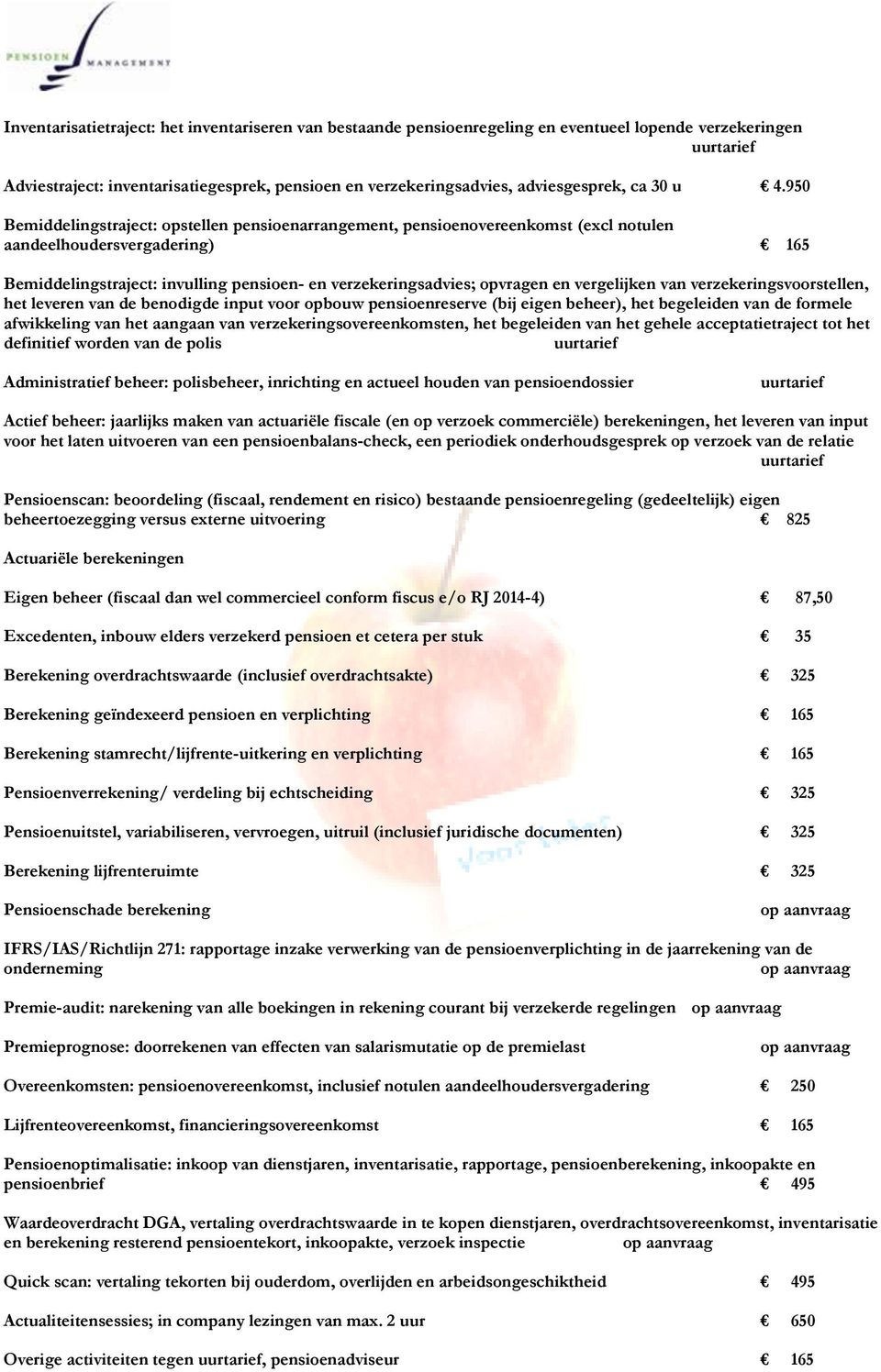 en vergelijken van verzekeringsvoorstellen, het leveren van de benodigde input voor opbouw pensioenreserve (bij eigen beheer), het begeleiden van de formele afwikkeling van het aangaan van