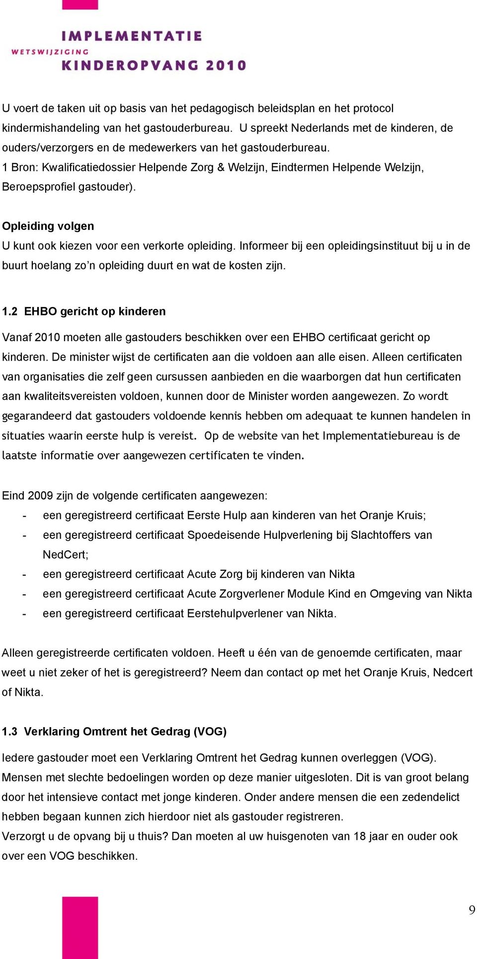 1 Bron: Kwalificatiedossier Helpende Zorg & Welzijn, Eindtermen Helpende Welzijn, Beroepsprofiel gastouder). Opleiding volgen U kunt ook kiezen voor een verkorte opleiding.