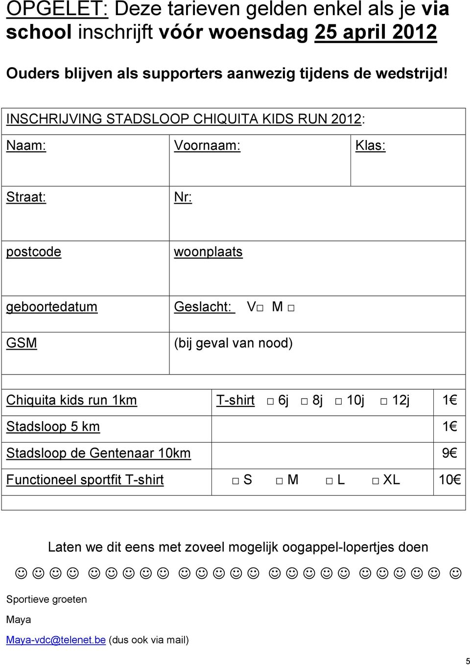 INSCHRIJVING STADSLOOP CHIQUITA KIDS RUN 2012: Naam: Voornaam: Klas: Straat: Nr: postcode woonplaats geboortedatum Geslacht: V M GSM (bij