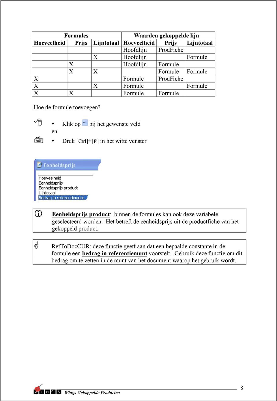 Klik op bij het gewenste veld en Druk [Ctrl]+[F] in het witte venster Eenheidsprijs product: binnen de formules kan ook deze variabele geselecteerd worden.