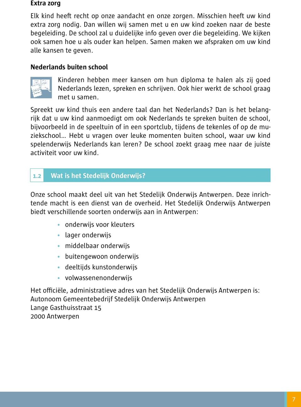 Nederlands buiten school Kinderen hebben meer kansen om hun diploma te halen als zij goed Nederlands lezen, spreken en schrijven. Ook hier werkt de school graag met u samen.