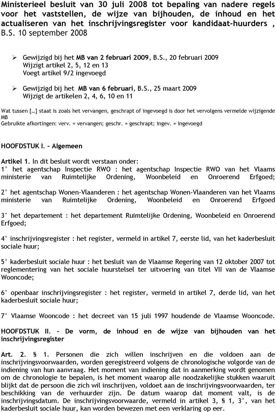 2009 Wijzigt de artikelen 2, 4, 6, 10 en 11 Wat tussen [ ] staat is zoals het vervangen, geschrapt of ingevoegd is door het vervolgens vermelde wijzigende MB Gebruikte afkortingen: verv.