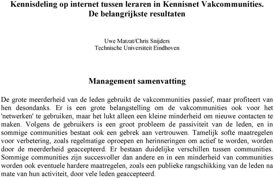 van hen desondanks. Er is een grote belangstelling om de vakcommunities ook voor het 'netwerken' te gebruiken, maar het lukt alleen een kleine minderheid om nieuwe contacten te maken.