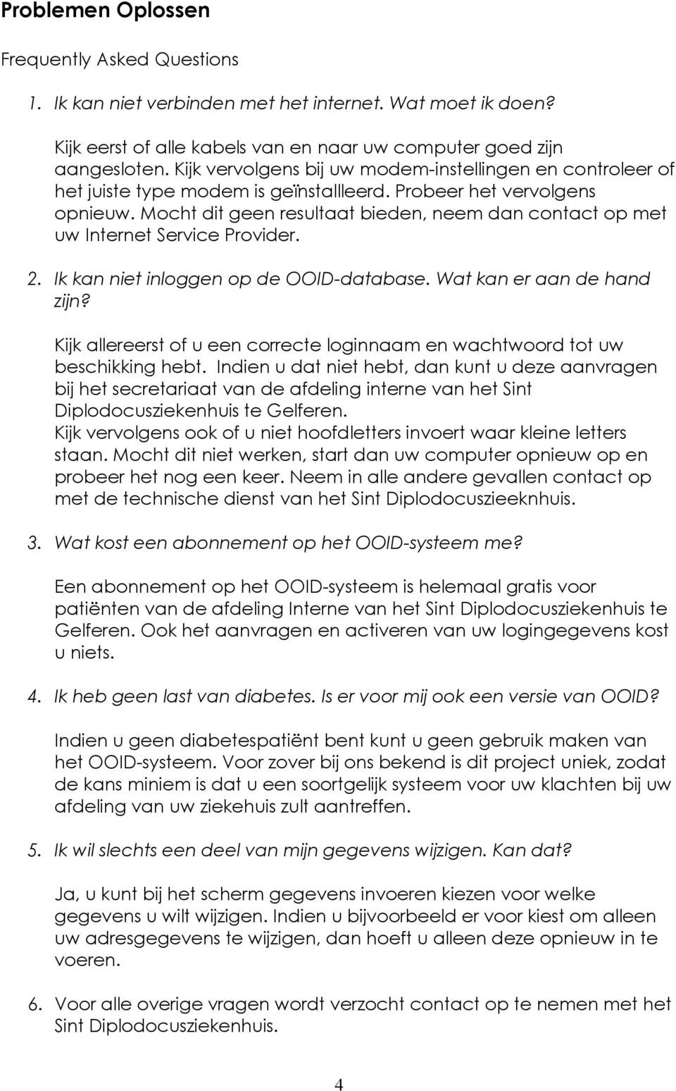 Mocht dit geen resultaat bieden, neem dan contact op met uw Internet Service Provider. 2. Ik kan niet inloggen op de OOID-database. Wat kan er aan de hand zijn?