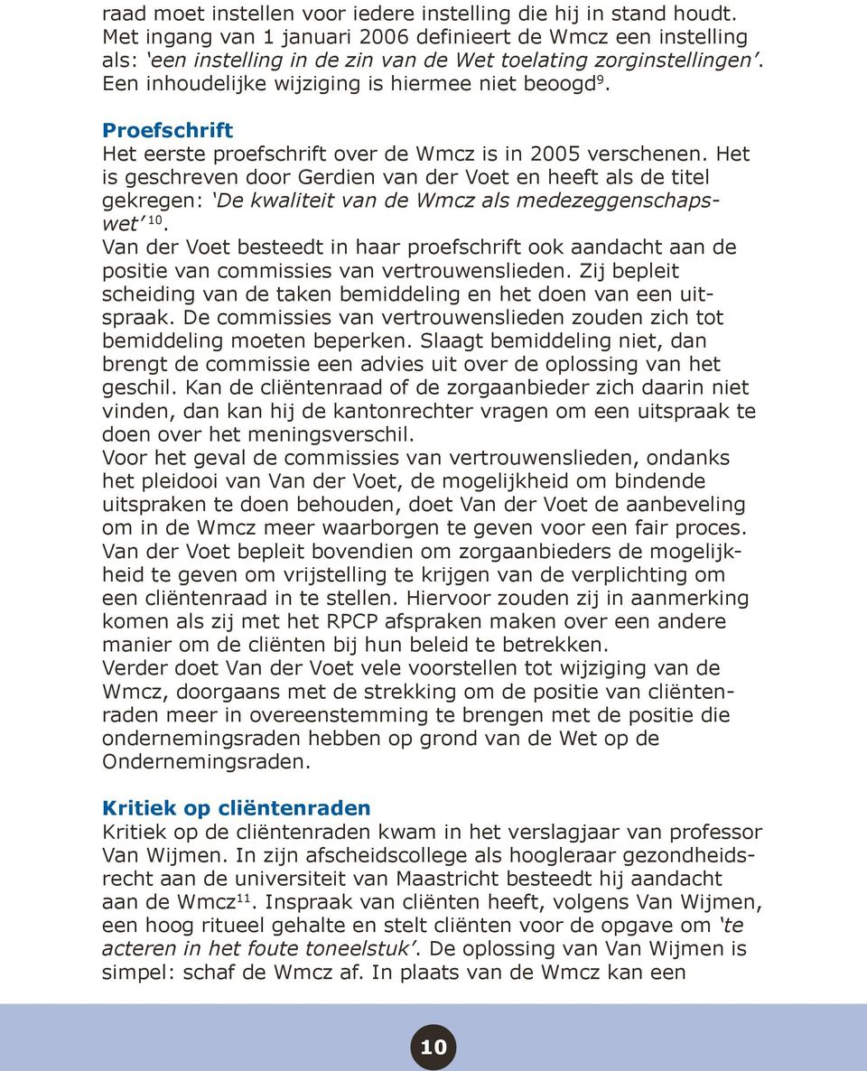 Het is geschreven door Gerdien van der Voet en heeft als de titel gekregen: De kwaliteit van de Wmcz als medezeggenschapswet 10.
