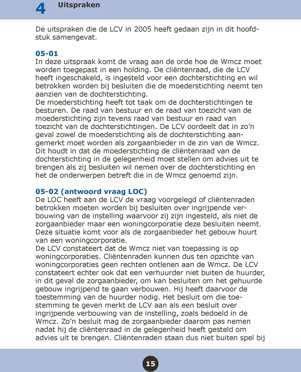 De moederstichting heeft tot taak om de dochterstichtingen te besturen.