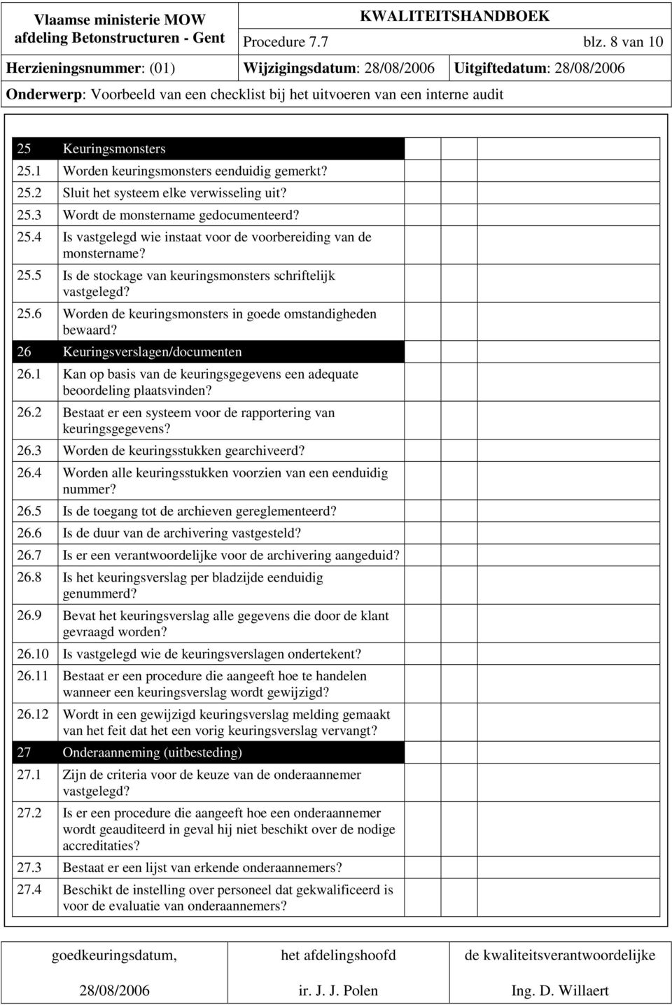 26 Keuringsverslagen/documenten 26.1 Kan op basis van de keuringsgegevens een adequate beoordeling plaatsvinden? 26.2 Bestaat er een systeem voor de rapportering van keuringsgegevens? 26.3 Worden de keuringsstukken gearchiveerd?