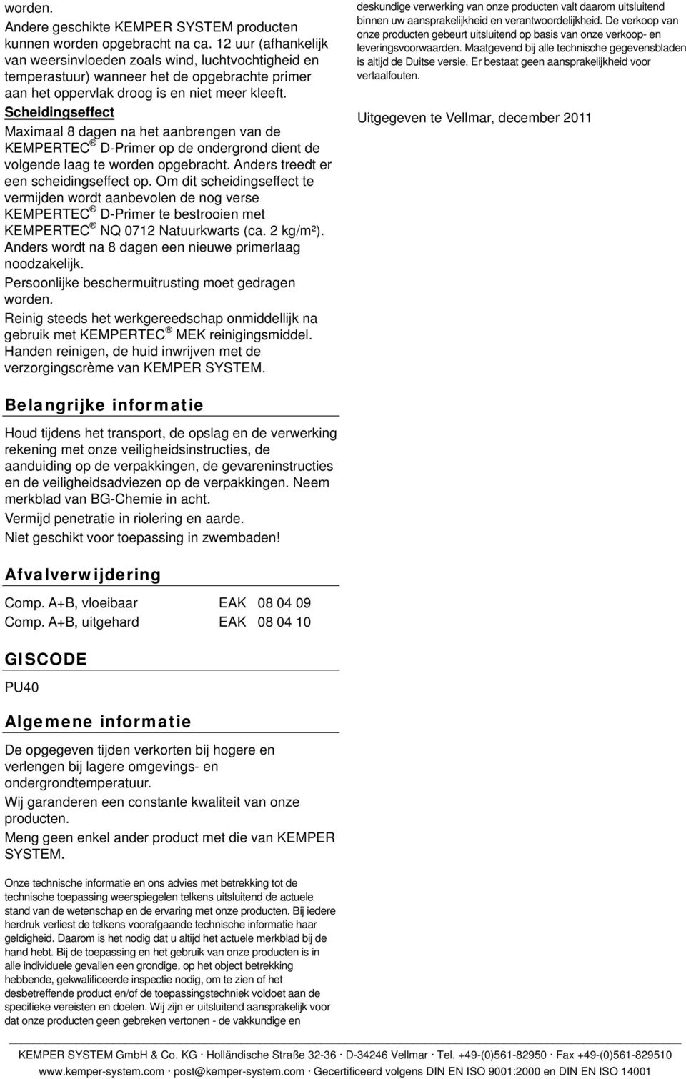 Scheidingseffect Maximaal 8 dagen na het aanbrengen van de KEMPERTEC DPrimer p de ndergrnd dient de vlgende laag te wrden pgebracht. Anders treedt er een scheidingseffect p.